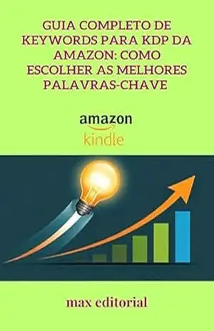 Guia Completo de Keywords para KDP da Amazon: Como Escolher as Melhores Palavras–chave (COMO FAZER SUCESSO NA AMAZON) – MAX EDITORIAL