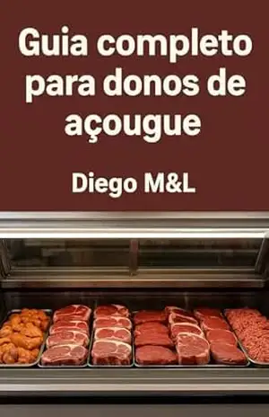Guia completo do açougue profissional: todo o que você precisa saber para ter um açougue de sucesso: Cortes de carnê gestão, higiene e vendas um manual completo para donos de açougue – Diego  Lopes