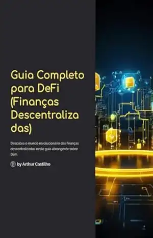 Guia Completo para DeFi (Finanças Descentralizadas): Descubra como investir no futuro das finanças, com segurança e estratégia, através de soluções descentralizadas e inovadoras – Arthur  Castilho