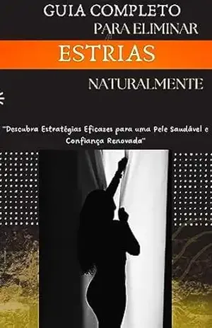 Guia Completo para Eliminar Estrias Naturalmente: Descubra estrategias eficazes para uma pele saudável e confiança renovada – Hercules Alkimim