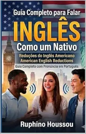Guia Completo para Falar inglês Como um Nativo: Reduções do Inglês Americano (American English Reductions): Guia Completo com Pronúncia em Português – RUPHINO HOUSSOU