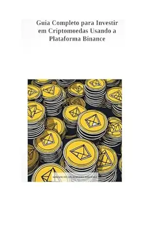Guia Completo para Investir em Criptomoedas usando a Plataforma Binance: aprenda sobre criptomoedas com uma leitura simples e agradável – Adriano Felipe  Marques Nogueira
