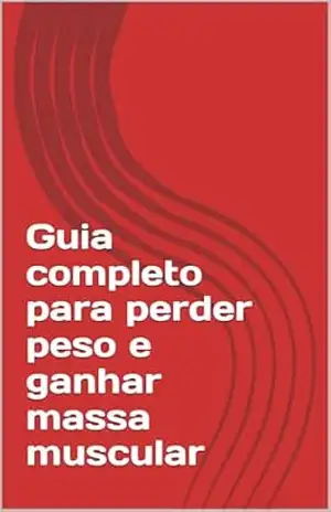 Guia completo para perder peso e ganhar massa muscular – joao costa