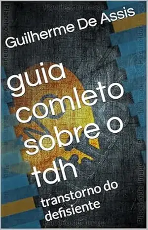 guia completo sobre o tdh: transtorno – Guilherme De Assis
