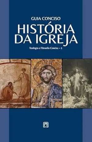 Guia Conciso – História da Igreja (Teologia & Filosofia Concisa Livro 1) – Repositório  Cristão