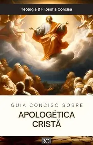 Guia Conciso sobre Apologética Cristã (Teologia & Filosofia Concisa Livro 6) – Repositório Cristão