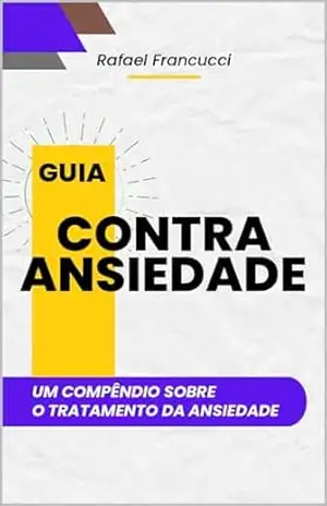 Guia contra ansiedade: um compêndio do tratamento da ansiedade – Rafael  Zanini Francucci