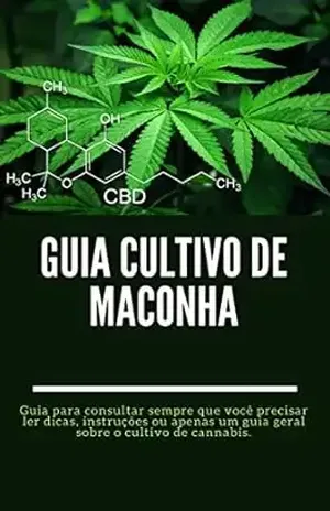 Guia Cultivo de Maconha: Guia para consultar sempre que você precisar ler dicas, instruções ou apenas um guia geral sobre o cultivo de cannabis. – Leandro  Coelho