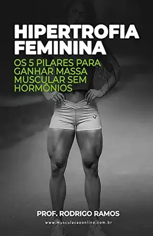 Guia da Hipertrofia Feminina: Os 5 pilares para ganhar massa muscular sem hormônios - Rodrigo  Ramos