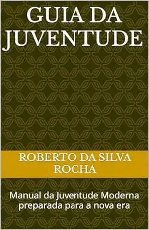 Guia da Juventude Prêmio Kindle: Manual da Juventude Moderna preparada para a nova era – Roberto da Silva Rocha
