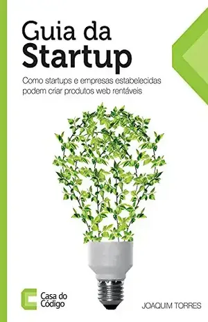 Guia da Startup: Como startups e empresas estabelecidas podem criar produtos web rentáveis – Joaquim Torres