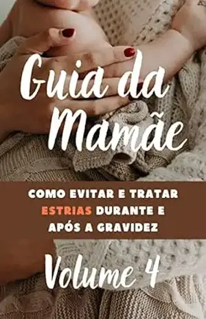 Guia das Mamães: Como Evitar e Tratar estrias Durante e após a Gravidez (Desvendando os Segredos da Maternidade) – Silfárney Silva Marques