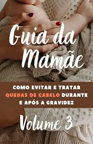 Guia das Mamães: Como Evitar e Tratar Quedas de Cabelo Durante e após a Gravidez (Desvendando os Segredos da Maternidade) – Silfárney  Silva Marques