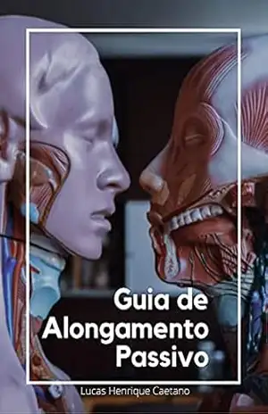 Guia de Alongamento Passivo: Um guia desenvolvido para auxiliar o estudante de Fisioterapia – Lucas Henrique Caetano