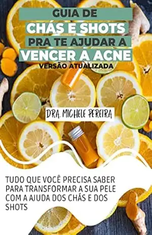 Guia de Chás e Shots Anti–acne: Tudo que você precisa saber para transformar a sua pele com a ajuda dos chás e dos shots – Michele de Cássia  Pereira e Silva