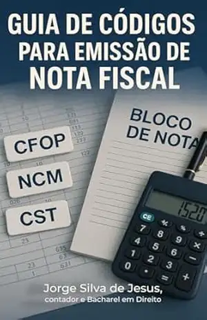 Guia de Códigos para Emissão de Nota Fiscal: Desvendando a Nota Fiscal – Jorge Silva de Jesus contador e Bacharel em Direito