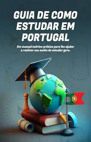GUIA DE COMO ESTUDAR EM PORTUGAL: um manual teorico–pratico para você realizar seu sonho de estudar fora – Lennon Soares