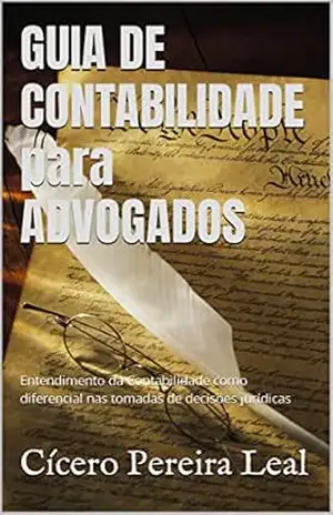 GUIA DE CONTABILIDADE para ADVOGADOS: Entendimento da Contabilidade como diferencial nas tomadas de decisões jurídicas – Cícero  Pereira Leal