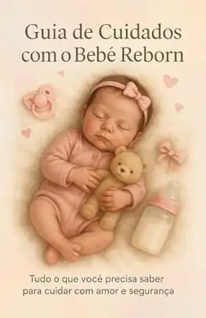 Guia de Cuidados com o Bebê Reborn: Tudo o que você precisa saber para viver essa experiência com amor, segurança e delicadeza.: Dicas, orientações e cuidados essenciais para quem ama bebês reborn. – Luna Stark