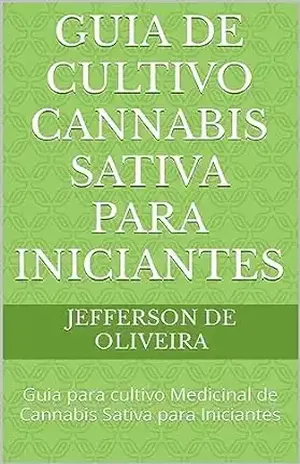 Guia de Cultivo Cannabis Sativa para Iniciantes: Guia para cultivo Medicinal de Cannabis Sativa para Iniciantes – Jefferson  de Oliveira