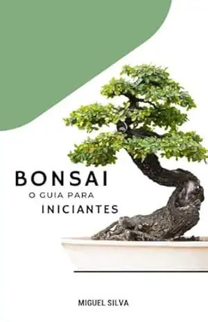 Guia de Introdução a Arte do Bonsai: Transforme sua paixão por plantas em uma arte milenar – Miguel Leite