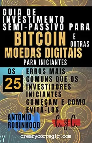 Guia de investimento semi–passivo para bitcoin e outras moedas digitais para iniciantes: Os 25 Erros Mais Comuns que os Investidores Iniciantes Começam e Como Evitá–los - Antonio Robinhood