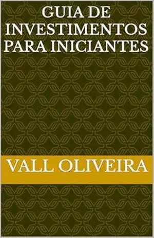 Guia de investimentos para iniciantes – Vall  Oliveira
