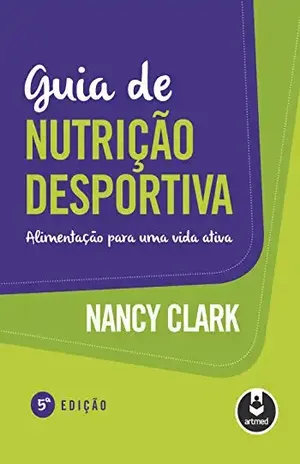 Guia de Nutrição Desportiva: Alimentação para uma Vida Ativa – Nancy Clark