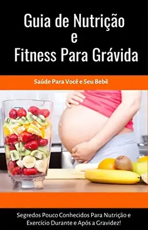 Guia de Nutrição e Fitness Para Grávida: Revelado Segredos pouco conhecidos para nutrição e exercício durante e após a gravidez! – Paulo  Nunes