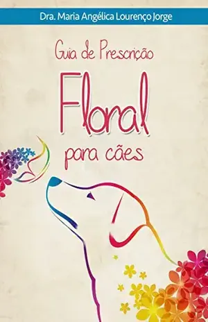 Guia de Prescrição Floral Para Cães – Dra. Maria Angélica Lourenço Jorge