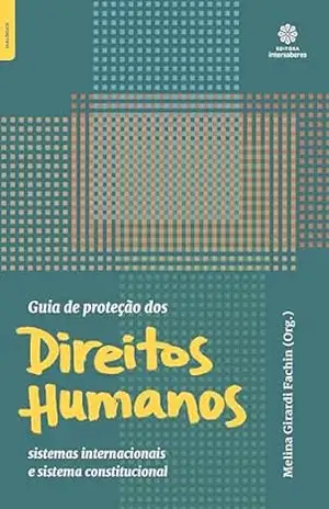 Guia de proteção dos direitos humanos:: sistemas internacionais e sistema constitucional – Melina Girardi Fachin