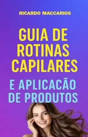 GUIA DE ROTINA CAPILARES e APLICAÇÃO DE PRODUTOS: O Segredo do Sucesso Capilar - Ricardo  Maccarios