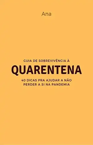 Guia de sobrevivência à Quarentena: 40 dicas para ajudar a não perder a si na pandemia – Ana Brandao