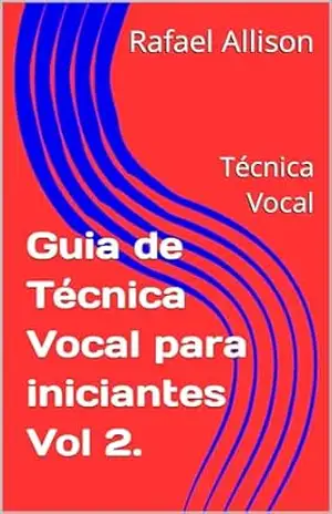 Guia de Técnica Vocal para iniciantes Vol 2.: Técnica Vocal – Rafael Allison