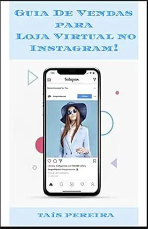 Guia de Vendas para Loja Virtual no Instagram: Como alavancar suas vendas com sua loja virtual no Instagram – Taís Pereira dos Santos