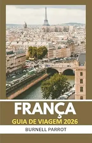 Guia de viagem da França 2026: Veja mais, estresse menos: o companheiro de viagem especialista para os tesouros da França em uma edição concisa – Burnell  Parrot