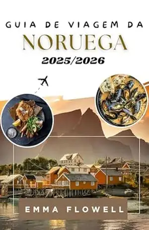 Guia de Viagem da Noruega 2025/2026: Dicas Locais para Descobrir Fiordes, Tesouros Urbanos Escondidos e Atividades Emocionantes ao Ar Livre com Itinerários Detalhados e Dicas para Economizar Custos - EMMA FLOWELL