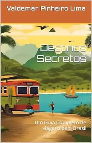Guia de Viagens – Destinos Secretos: Um Guia Completo de viagens pelo Brasil - Valdemar Pinheiro Lima