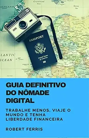 Guia definitivo de Nômade Digital: Trabalhe menos, viaje o mundo e tenha uma vida digital – Robert  Ferris