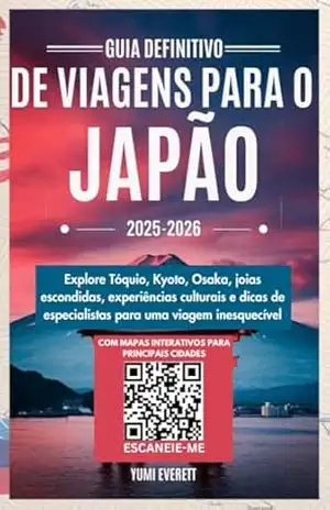 Guia definitivo de viagens para o Japão 2025–2026: Explore Tóquio, Kyoto, Osaka, joias escondidas, experiências culturais e dicas de especialistas para uma viagem inesquecível – Yumi Everett