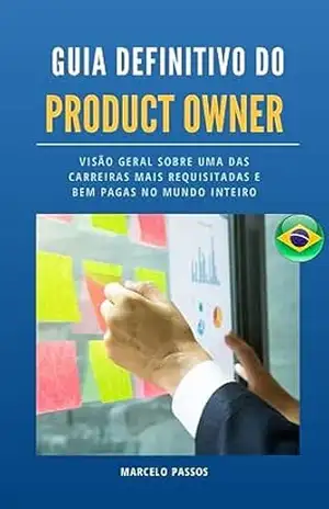 Guia Definitivo do Product Owner: Visão geral sobre uma das carreiras mais requisitadas e bem pagas no mundo inteiro – Marcelo Passos