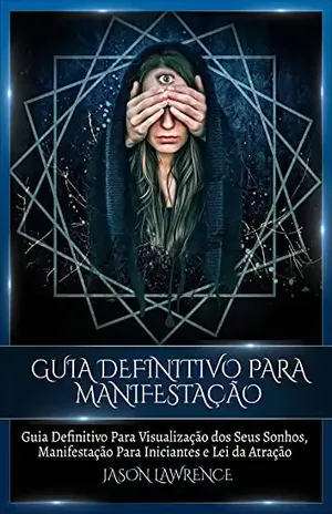 Guia Definitivo Para Manifestação: Guia Definitivo Para Visualização Dos Seus Sonhos, Manifestação Para Iniciantes E Lei Da Atração – Jason Lawrence