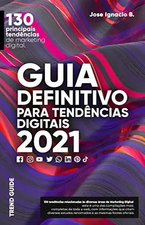 Guia definitivo para tendências digitais 2021: 130 principais tendências de marketing digital. – Jose Ignacio B.