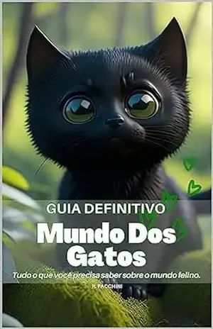Guia Definitivo: Mundo dos Gatos: Tudo o que você Precisa Saber sobre os Felinos – R. Facchini