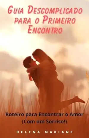 Guia Descomplicado para o Primeiro Encontro: Roteiro para Encontrar o Amor (Com um Sorriso!) – Helena  Campos