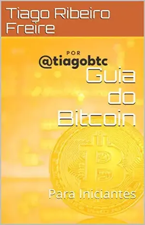 Guia do Bitcoin: Para Iniciantes – Tiago Ribeiro Freire