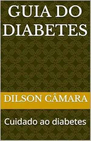 Guia do diabetes: Cuidado ao diabetes – Dilson  Câmara
