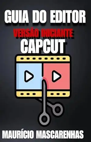 Guia do Editor Versão Iniciante CapCut – Maurício Mascarenhas