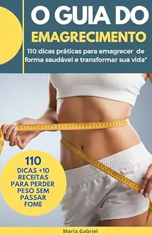 GUIA DO EMAGRECIMENTO SAUDÁVEL: 110 dicas práticas para emagrecer de forma saudável e transformar sua vida - MARIA  GABRIEL