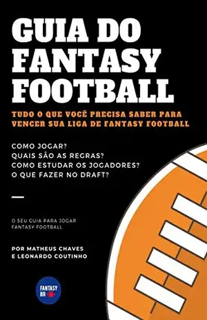GUIA DO FANTASY FOOTBALL: Tudo o que você precisa saber para vencer sua liga de Fantasy Football. – Matheus  Chaves